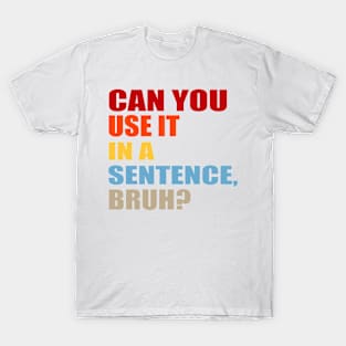 can you use it in a sentence bruh? T-Shirt